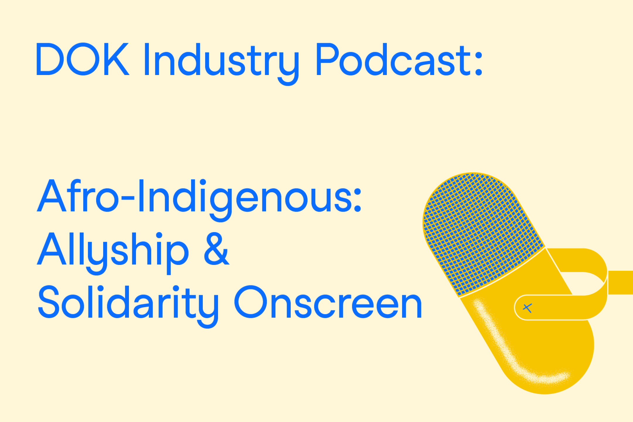 A text graphic with blue letters on a yellow background. At the right the illustration of a microphone. At the left the text: "DOK Industry Podcast: Afro-Indigenous: Allyship & Solidarity Onscreen”