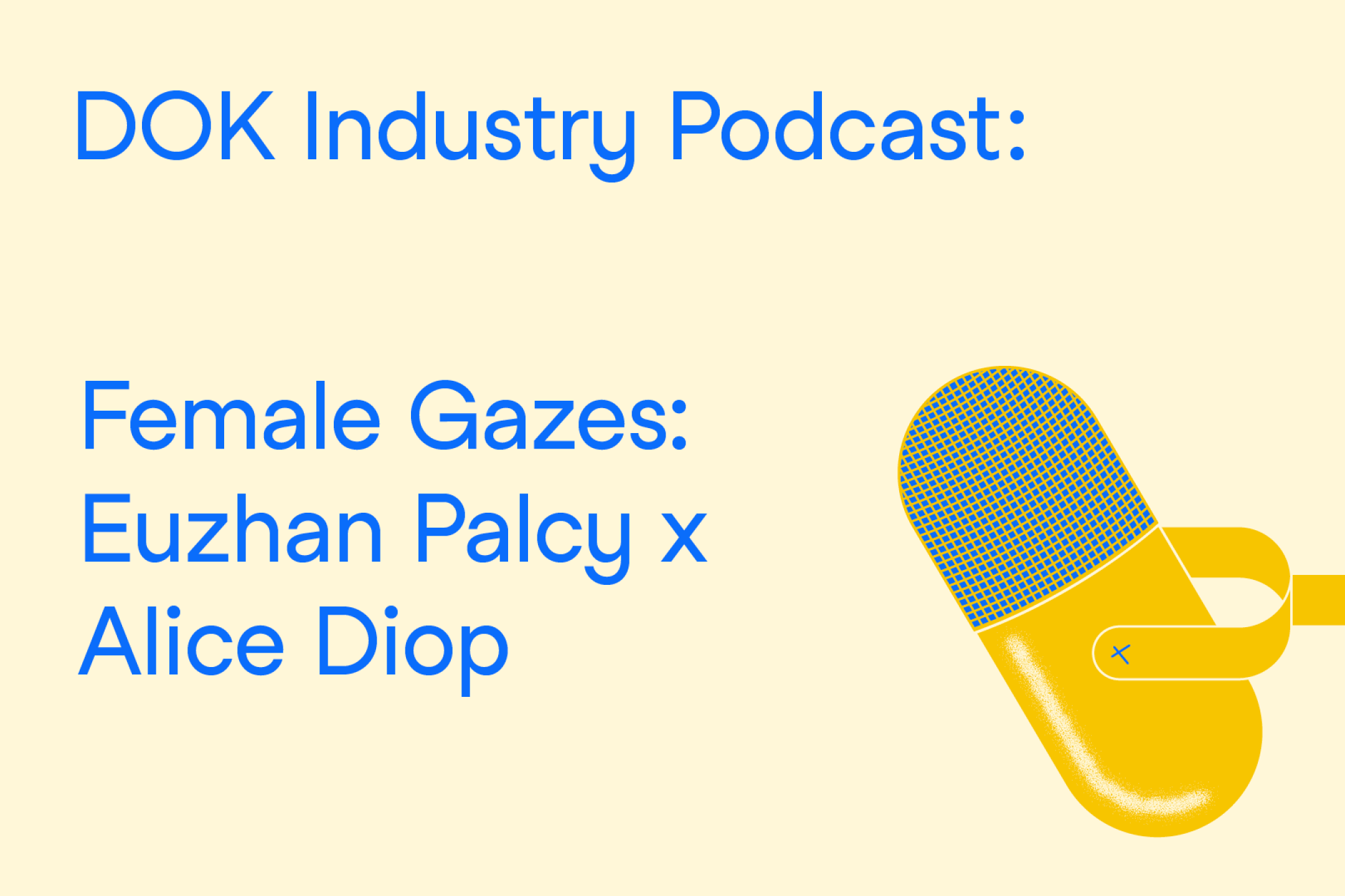 A text graphic with blue letters on a yellow background. At the right the illustration of a microphone. At the left the text: "DOK Industry Podcast: Female Gazes: Euzhan Palcy x Alice Diop”