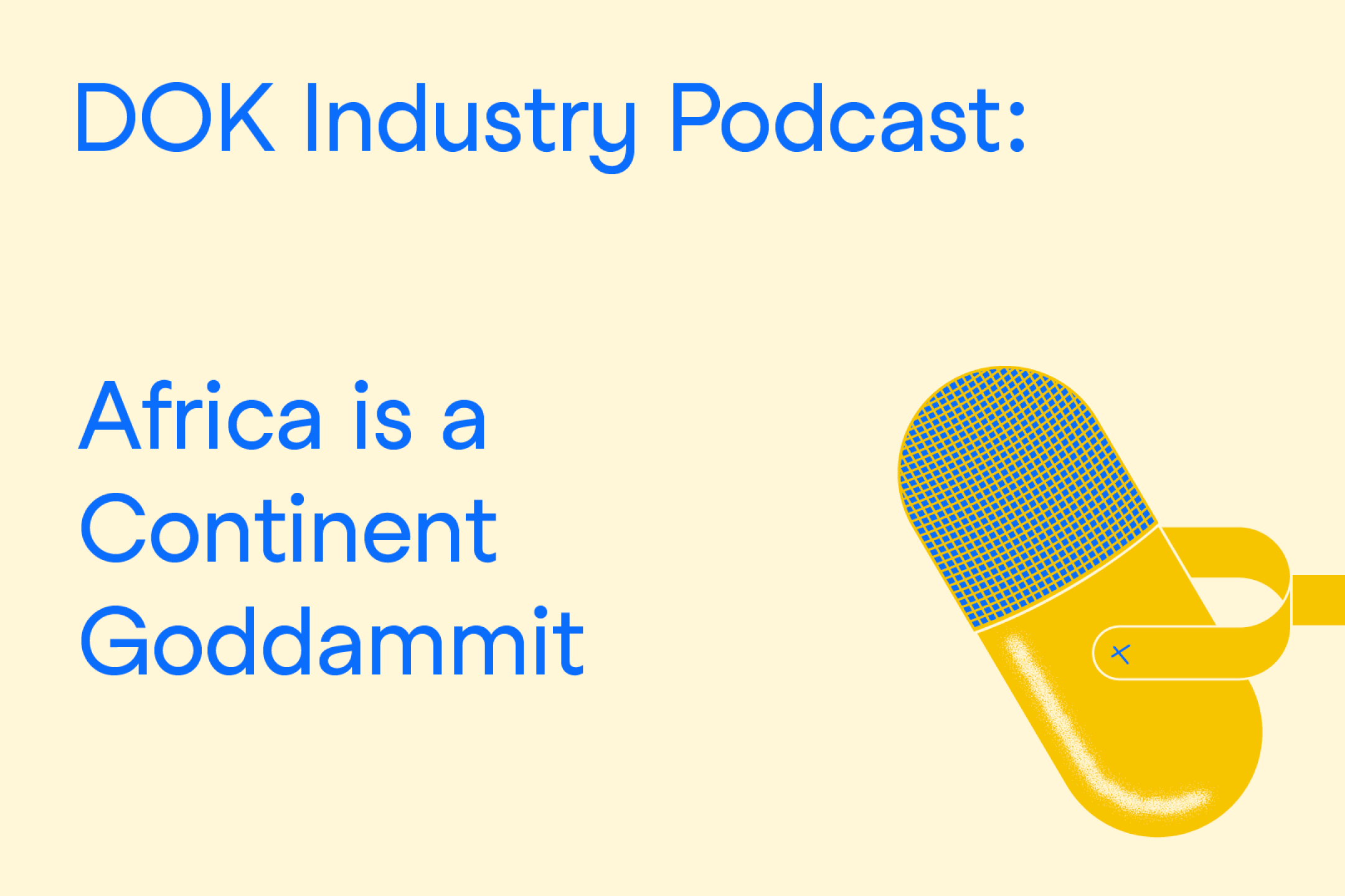 A text graphic with blue letters on a yellow background. At the right the illustration of a microphone. At the left the text: "DOK Industry Podcast: Africa is a Continent Goddammit”