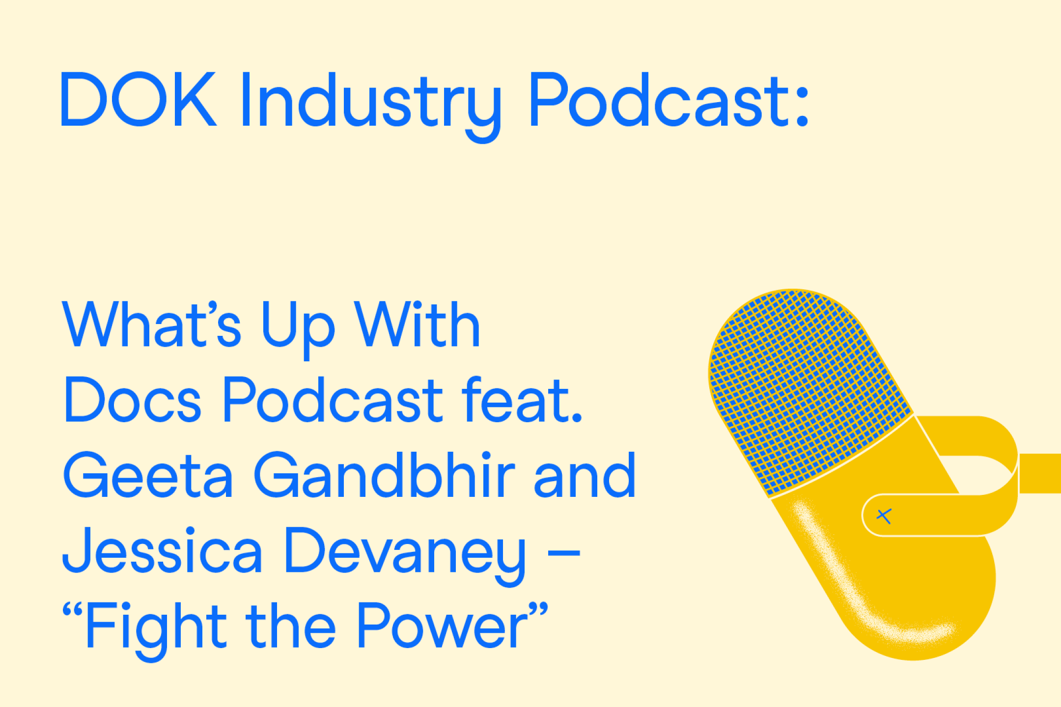 A text graphic with blue letters on a yellow background. At the right the illustration of a microphone. At the left the text: “DOK Industry Podcast: What’s Up With Docs Podcast feat. Geeta Gandbhir and Jessica Devaney – “Fight the Power””