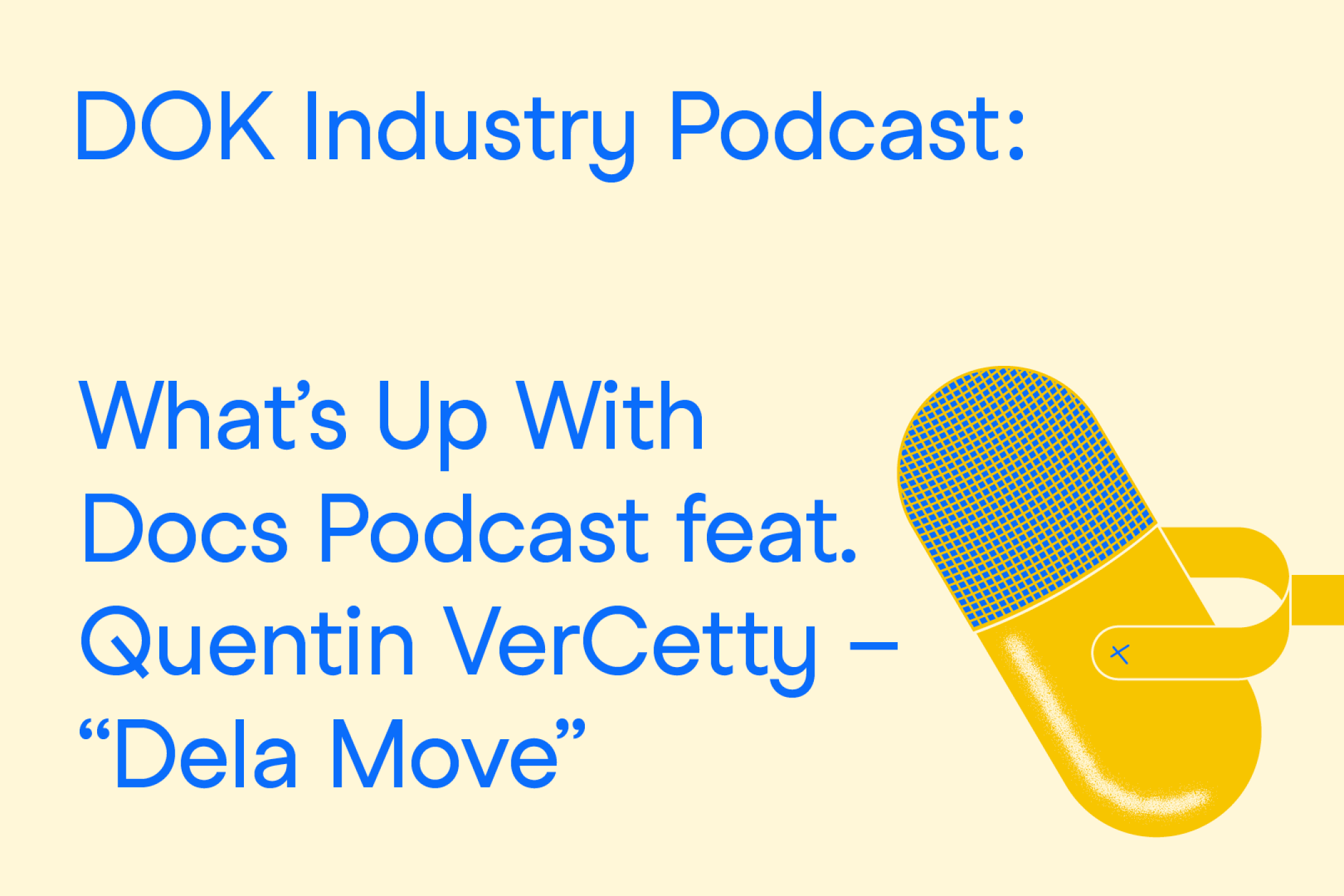 A text graphic with blue letters on a yellow background. At the right the illustration of a microphone. At the left the text: “DOK Industry Podcast: What’s Up With Docs Podcast feat. Quentin VerCetty – “Dela Move””