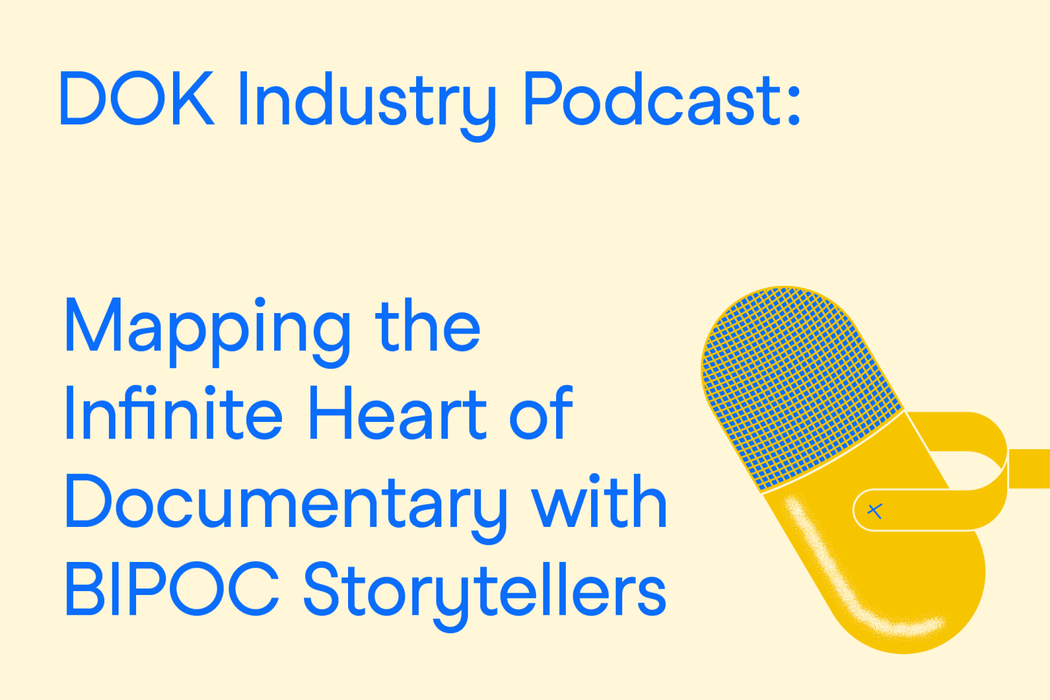 A text graphic with blue letters on a yellow background. At the right the illustration of a microphone. At the left the text: “DOK Industry Podcast: Mapping the Infinite Heart of Documentary with BIPOC Storytellers”
