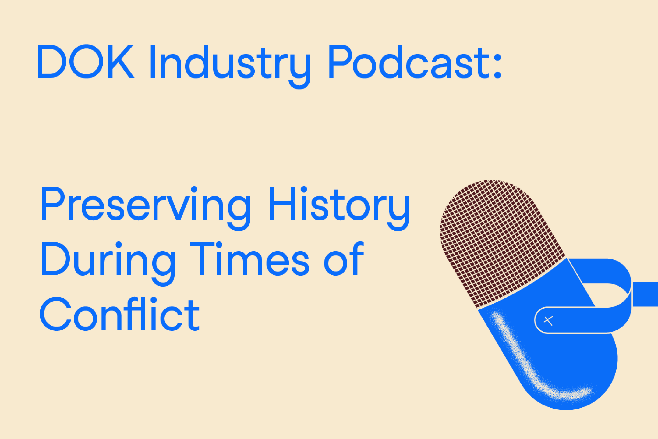 A text graphic with blue letters on a yellow background. At the right the illustration of a microphone. At the left the text: “Dok Industry Podcast: Preserving History During Times of Conflict”