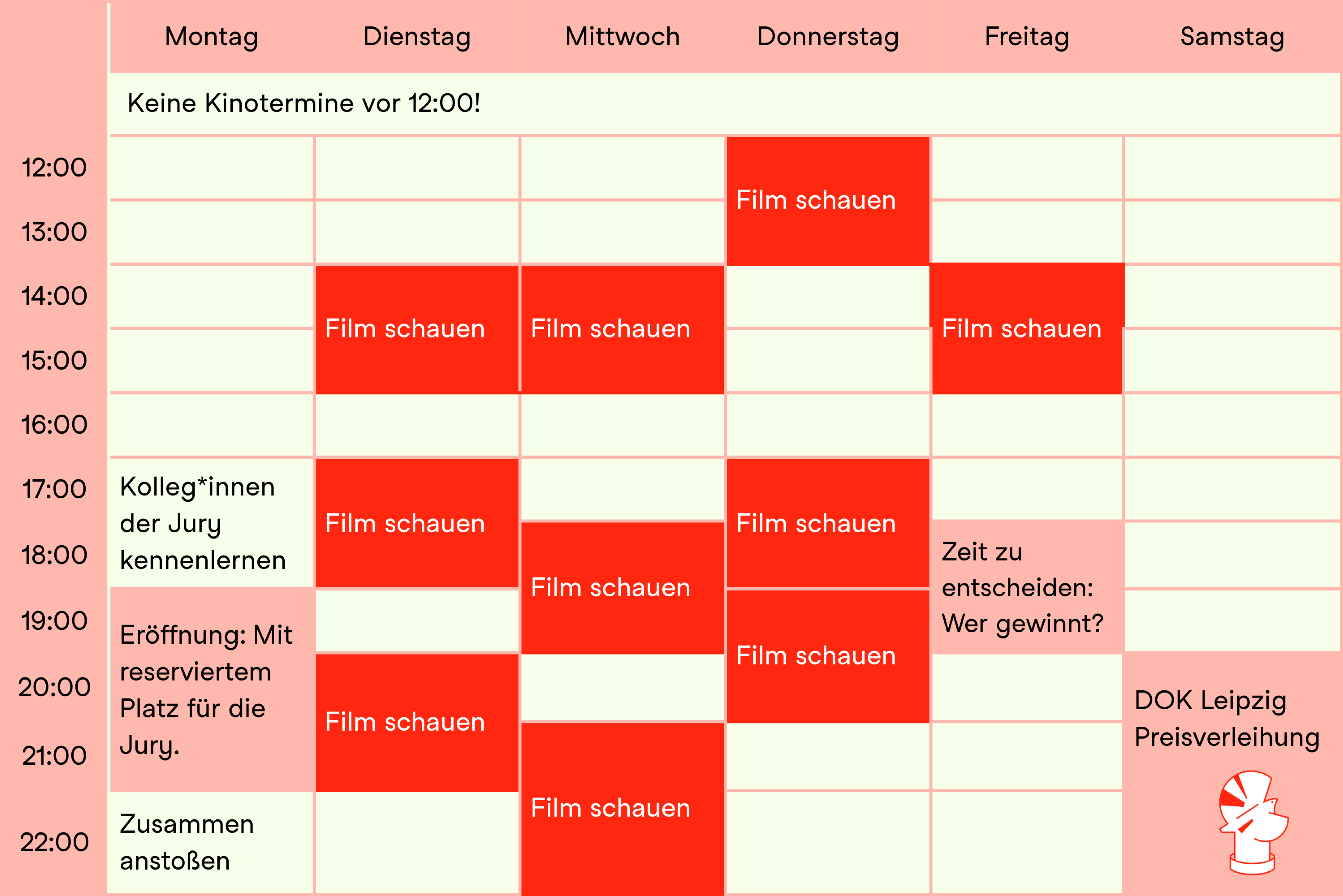 Ein Stundenplan, der Termine von Montag bis Samstag, 12 bis 22 Uhr zeigt. Dienstag bis Freitag gibt es 10 Termine um Filme zu schauen, Montagabend findet die Festivaleröffnung statt und die Jurymitglieder können anstoßen und sich kennenlernen, Samstagabend findet die Preisverleihung statt.